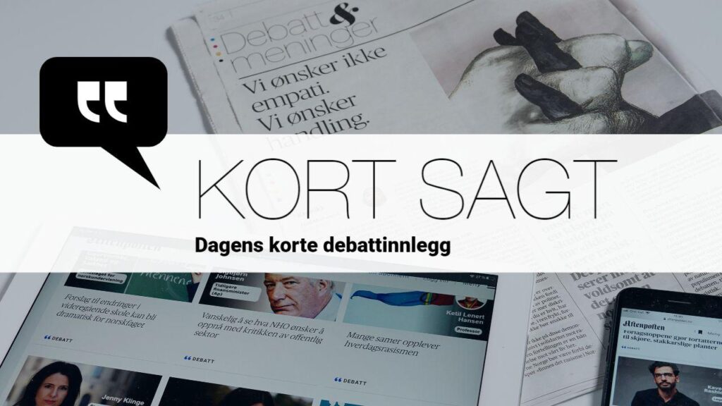 Vi samler opp avisens kortinnlegg i spalten «Kort sagt». Her er dagens innlegg.